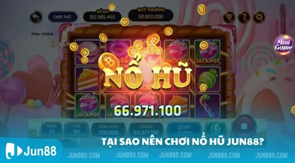 Tại sao nên chơi nổ hũ Jun88?